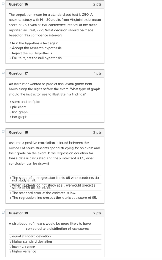 Question 16 2 pts The population mean for a standardized test is 250. A research study with N = 30 adults from Virginia had a