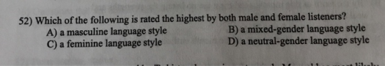 52) Which of the following is rated the highest by both male and female listeners? A) a masculine language style B) a mixed-g