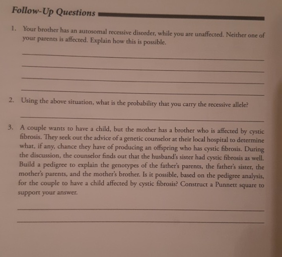 Follow-Up Questions 1. Your brother has an autosomal recessive disorder, while you are unaffected. Neither one of your parent