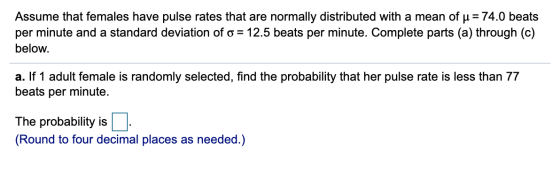 Assume that females have pulse rates that are normally distributed with a mean of u = 74.0 beats per minute and a standard de