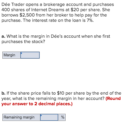 Dée Trader opens a brokerage account and purchases 400 shares of Internet Dreams at $20 per share. She borrows $2,500 from he