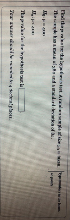 Find the p-value for the hypothesis test. A random sample of size 55 is taken. Type numbers in the box The sample has a mean