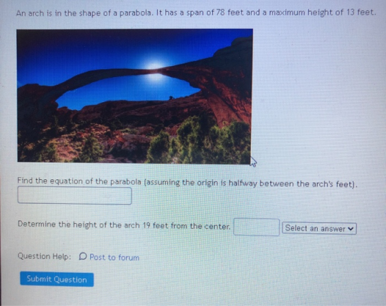 An arch is in the shape of a parabola. It has a span of 78 feet and a maximum height of 13 feet. Find the equation of the par