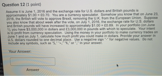 Question 12 (1 point) Assume it is June 1, 2016 and the exchange rate for U.S. dollars and British pounds is approximately $1