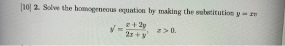 (10) 2. Solve the homogeneous equation by making the substitution y = xv y x + 2y 2x + y > 0.