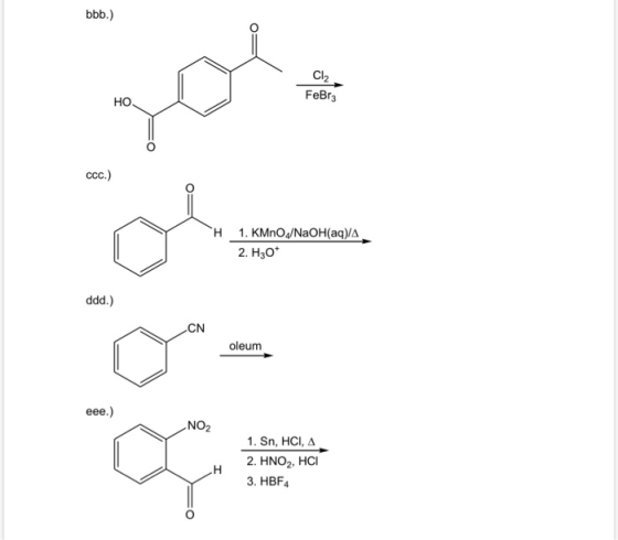 bbb.) Cl2 FeBrz HO CCC.) H 1. KMnO4/NaOH(aq)/A 2. H307 ddd.) CN oleum eee.) NO2 1. Sn, HCI, A 2. HNO2, HCI 3. HBF4 H