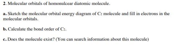 2. Molecular orbitals of homonulcear diatomic molecule. a. Sketch the molecular orbital energy dia molecular orbitals b. Calc