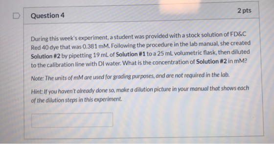 Question 4 2 pts During this weeks experiment, a student was provided with a stock solution of FD&C Red 40 dye that was 0.38