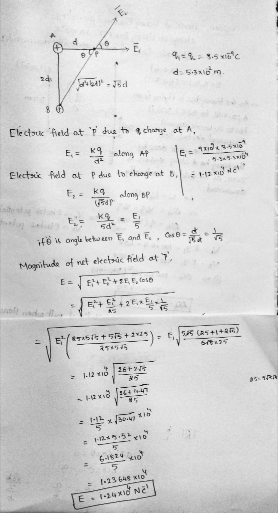2d Electric -field at 、p due to charge at A, 3-5x16 5-3x5.XIO Electrik field at p duo to charge at E,| ะ -12nd メ1D N C E, K along BP 는 k오 = E, it@u angle between E, and E 1fe s angla beto een E, and , aso-.#k ะ net electsuc ield at agni 85 1.12 xi |26+2. 25 85 85 じ12 30.47 5 -12 5.52 <Io = 1.23648 xtot
