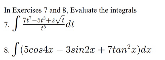 In Exercises 7 and 8, Evaluate the integrals 7t?–5t+2Vt. 7. tat t5 S 744 S (5cos4x – 3sin2x + 7tan’x)dx 8.