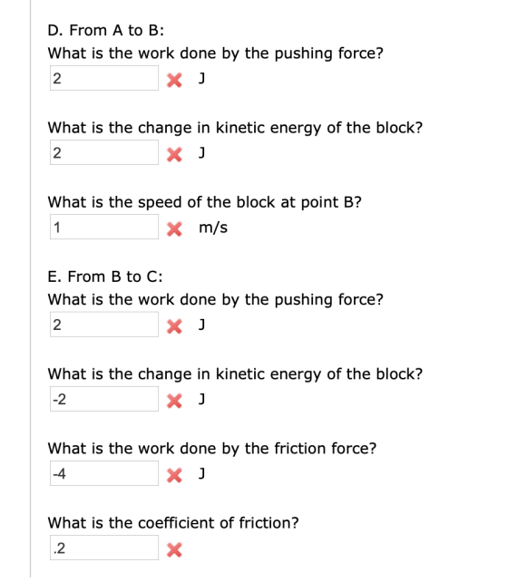 D. From A to B: What is the work done by the pushing force? x J What is the change in kinetic energy of the block? XJ What is