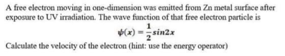 A free electron moving in one-dimension was emitted from Zn metal surface after exposure to UV irradiation. The wave function