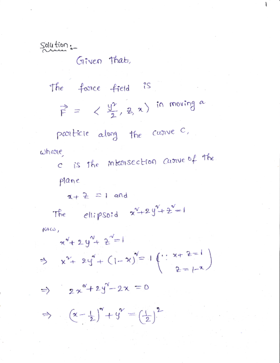Solution web Given that, The force field is ² =< y2, 2, x) in moving a particle along the cutive C, . where c is the intensec