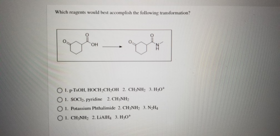 Which reagents would best accomplish the following transformation? OH O 1. p-TsOH, HOCH CH2OH 2. CH3NH2 3. H30+ O 1. SOCl2, p