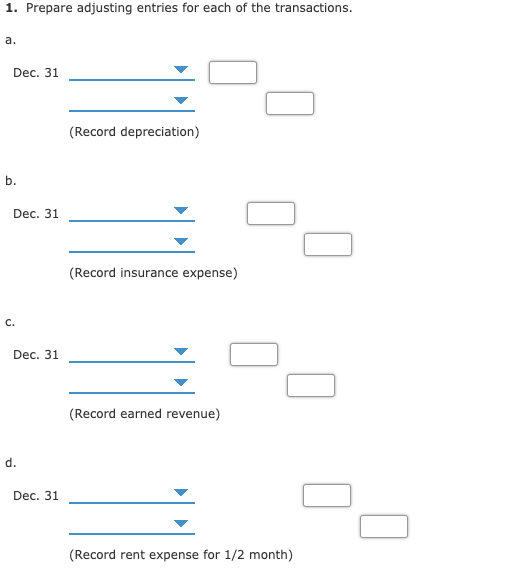 1. Prepare adjusting entries for each of the transactions. a. Dec. 31 (Record depreciation) b. Dec. 31 (Record insurance expe