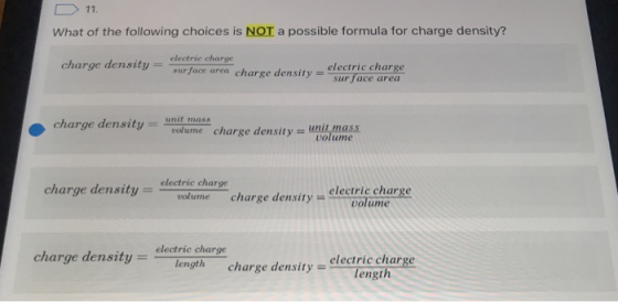What of the following choices is NOT a possible formula for charge density? charge density re density eiecrace hareae charge density ge densiy mlues charge densitydensity - elesonueceherke electric charge charge densitysurface area charge density-sur Jace area unit mass electric charge charge densityolume charge densitycolum electric charge charge density =-length-charge density- arge length