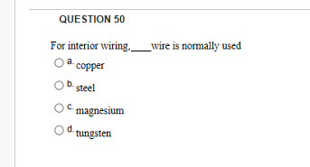 QUESTION 50 wire is normally used For interior wiring_ O a copper ob steel O magnesium Od tungsten