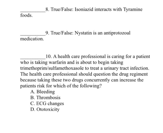 _8. True/False: Isoniazid interacts with Tyramine foods _9. True/False: Nystatin is an antiprotozoal medication 10. A health