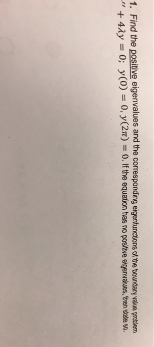 1. Find the positive eigenvalues and the corresponding eigenfunctions of the boundary value problem - +42y = 0; y(0) = 0, y(