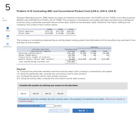 Problem 4-12 Contrasting ABC and Conventional Product Cost [LO4-2, LO4-3, LO4-4) points Precision Manufacturing Inc. (PMI) ma