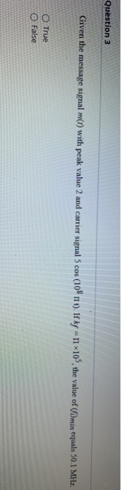Question 3 Given the message signal m(t) with peak value 2 and carrier signal 5 cos (108 11 t). If ky = x10, the value of (mi