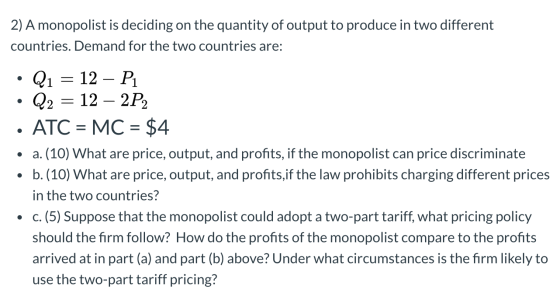 2) A monopolist is deciding on the quantity of output to produce in two different countries. Demand for the two countries are