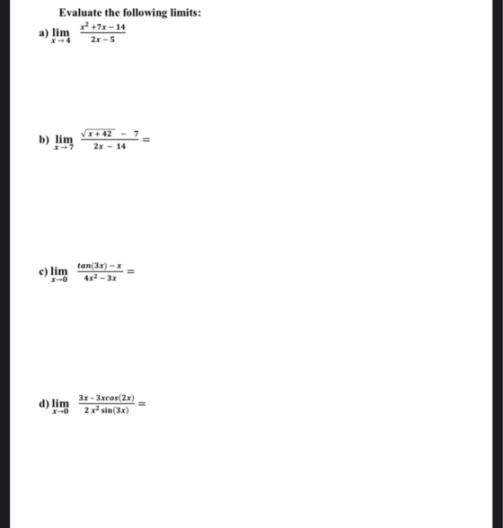 Evaluate the following limits: x2 +7x - 14 a) lim 2x-5 b) lim tan(3x) - X = c) lim X+0 4x2-3r d) lim a 270 3x - 3xcos(2x) 2x