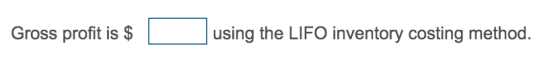 Gross profit is $ using the LIFO inventory costing method.