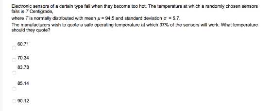 Electronic sensors of a certain type fail when they become too hot. The temperature at which a randomly chosen sensors fails