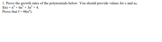 1. Prove the growth rates of the polynomials below. You should provide values for c and no. Prove that f-e(n)