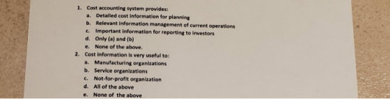 1. Cost accounting system provides: a. Detailed cost information for planning b. Relevant information management of current o