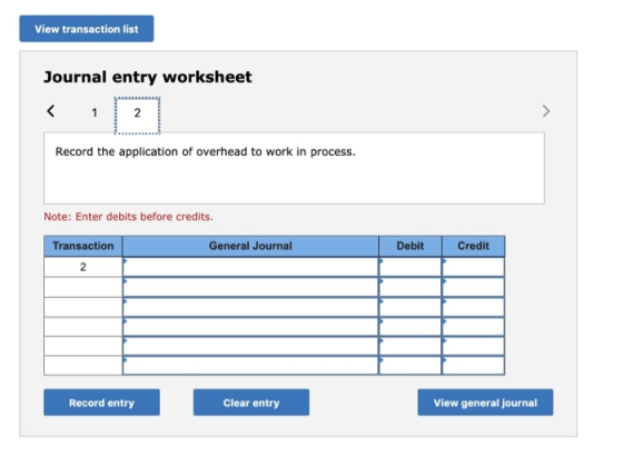 View transaction list Journal entry worksheet < 1 2 Record the application of overhead to work in process. Note: Enter debits
