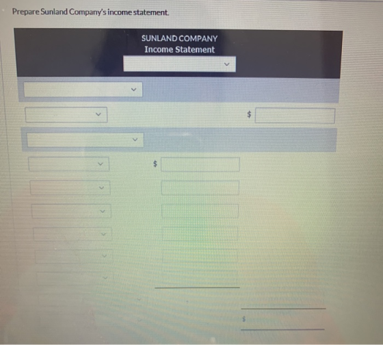 Prepare Sunland Companys income statement. SUNLAND COMPANY Income Statement