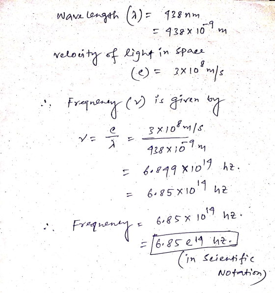 wavelength (2) = 928 nm -9 5438 x 10 ho Nelocity of light in space (0) = 3x10ms Frequency (7) is given by 3x108m/s ofa :9.m 9