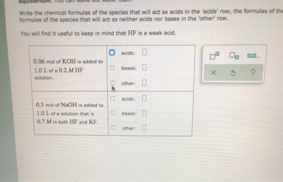 Write the chemical formulas of the species that will act as acids in the acids row, the formulas of the formulas of the spe