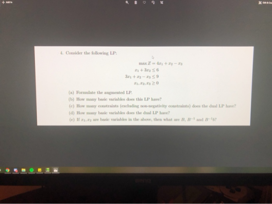 + Adulte Com 4. Consider the following LP: max Z = 40 +-23 x +32 56 3.1 +2 -1 59 11,12,13 20 (a) Formulate the augmented LP.