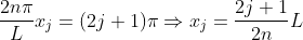 \frac{2n\pi}{L}x_j = (2j + 1)\pi \Rightarrow x_j = \frac{2j + 1}{2n}L