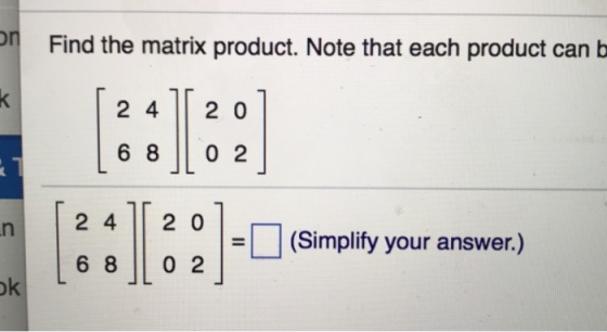 Find the matrix product. Note that each product can b 2 4 2 0 6 80 2 2 4 2 0 (Simplify your answer.) 6 8 0 2