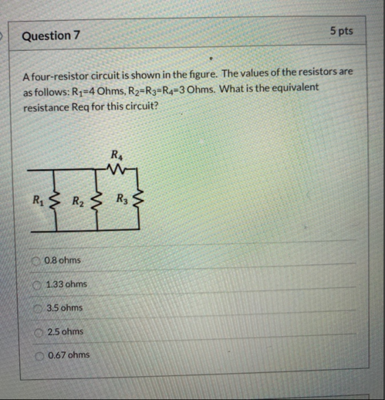 Question 7 5 pts A four-resistor circuit is shown in the figure. The values of the resistors are as follows: R2=4 Ohms, R2=R3
