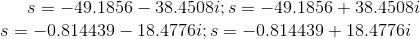 s = -49.1856 - 38.4508i; s = -49.1856 + 38.4508i \\s = -0.814439-18.4776i ; s = -0.814439+18.4776i