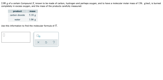 2.00 g of a certain Compound X, known to be made of carbon, hydrogen and perhaps oxygen, and to have a molecular molar mass o