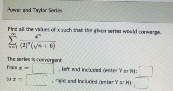 Power and Taylor Series Find all the values of x such that the given series would converge. 2012 2 (2)”(V1 + 6) The series is