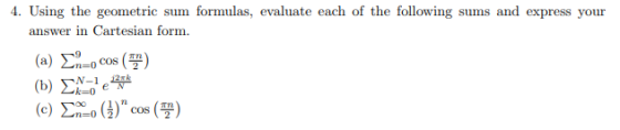 4. Using the geometric sum formulas, evaluate each of the following sums and express your answer in Cartesian form. (c) ????( )cos ( )