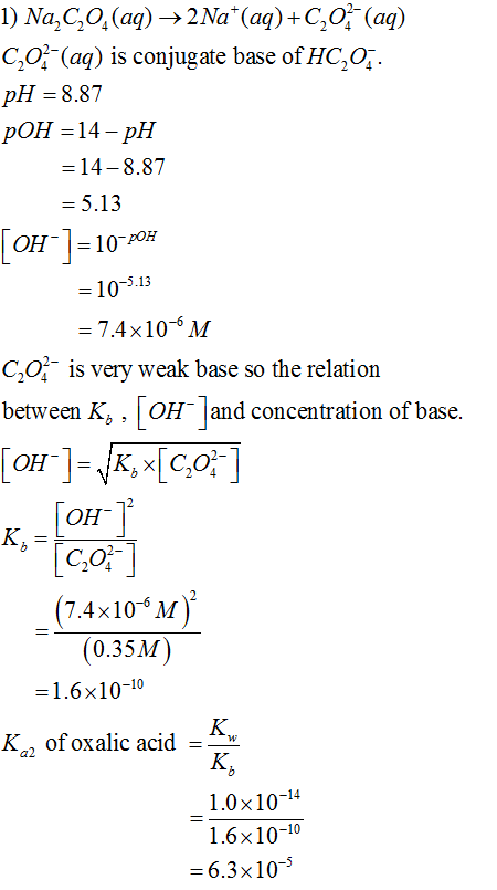 1) Na C,0, (aq) → 2Na+ (aq) +C,0; (aq) 0,02(aq) is conjugate base of HC,O pH = 8.87 pOH = 14- pH = 14 -8.87 = 5.13 ToHº 1=10-