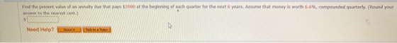 Find the present value of an annuity due that pays $2000 at the beginning of each quarter for the next 6 years. Assume that m