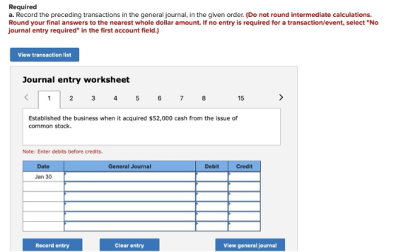 Required a. Record the preceding transactions in the general journal, in the given order. (Do not round intermediate calculat
