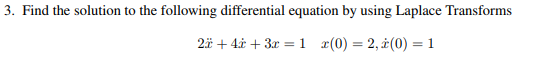 3. Find the solution to the following differential equation by using Laplace Transforms