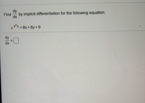 dy Find by implicit differentiation for the following equation. xy = 8x+6y +9