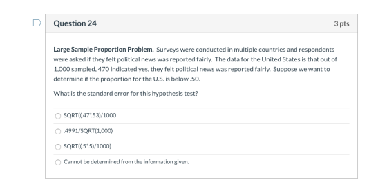 Question 24 3 pts Large Sample Proportion Problem. Surveys were conducted in multiple countries and respondents were asked if