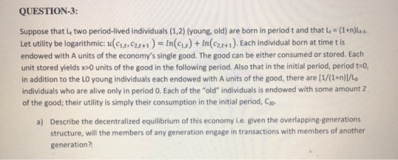 QUESTION-3: Suppose that L two period-lived individuals (1.2) (young, old) are born in period t and that 1: = (1+n)Le-1- Let